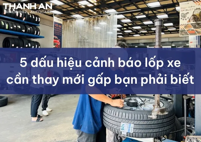 5 dấu hiệu cảnh báo lốp xe cần thay mới gấp bạn phải biết!