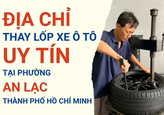 Top 7+ địa chỉ cửa hàng thay lốp xe ô tô uy tín tại Phường An Lạc TpHCM