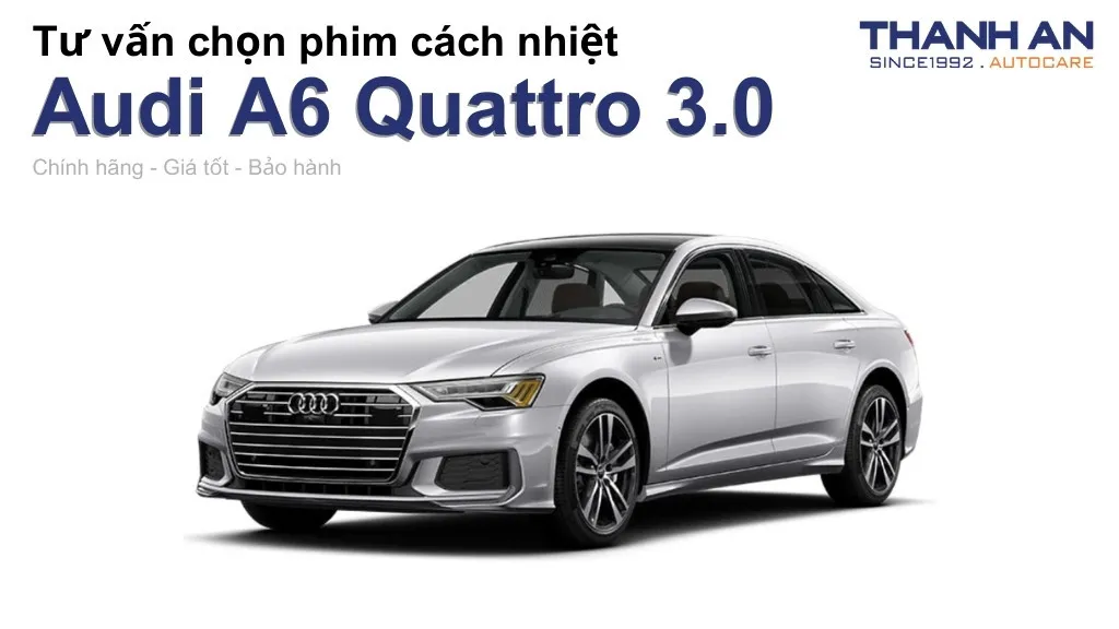 Dán phim cách nhiệt xe Audi A6 Quattro 3.0 loại nào tốt? Bảng giá mới nhất