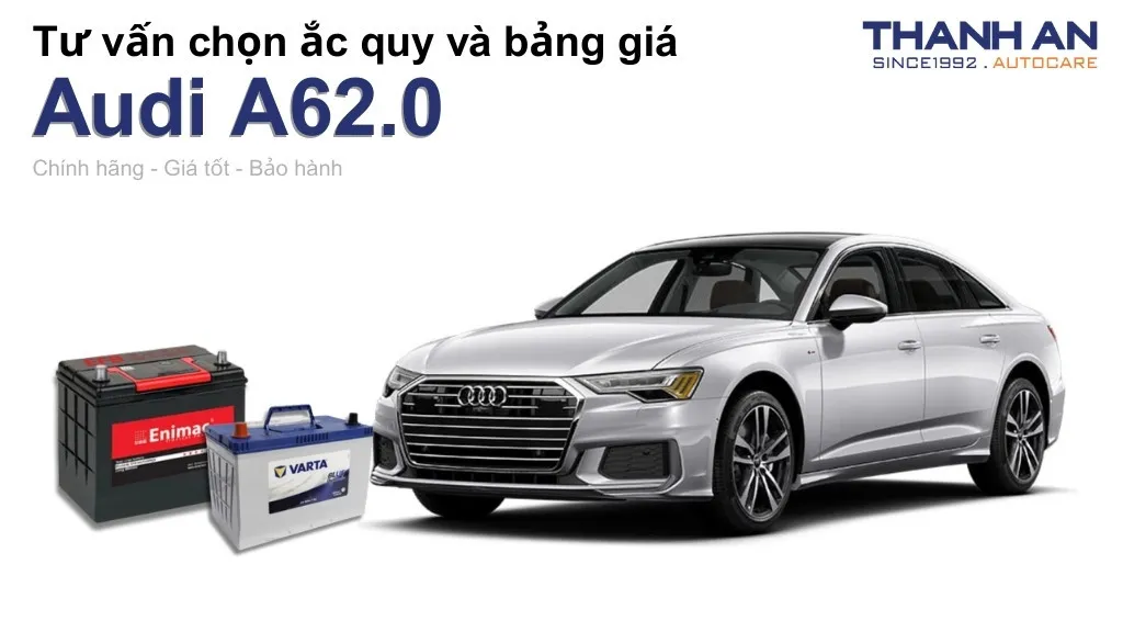 Bình ắc quy xe Audi A62.0 loại nào tốt? Bảng giá mới nhất