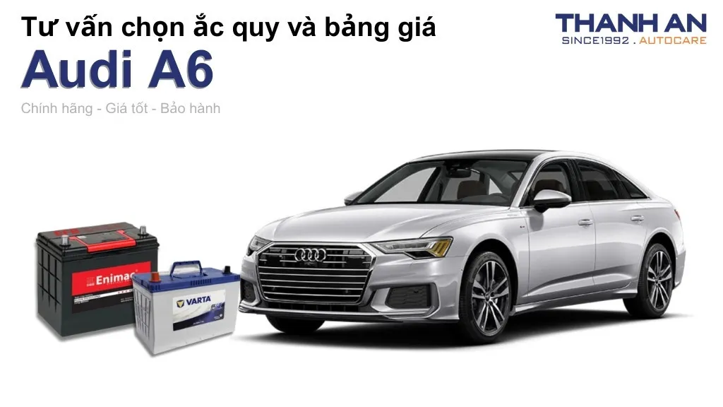 Bình ắc quy xe Audi A6 loại nào tốt? Bảng giá mới nhất