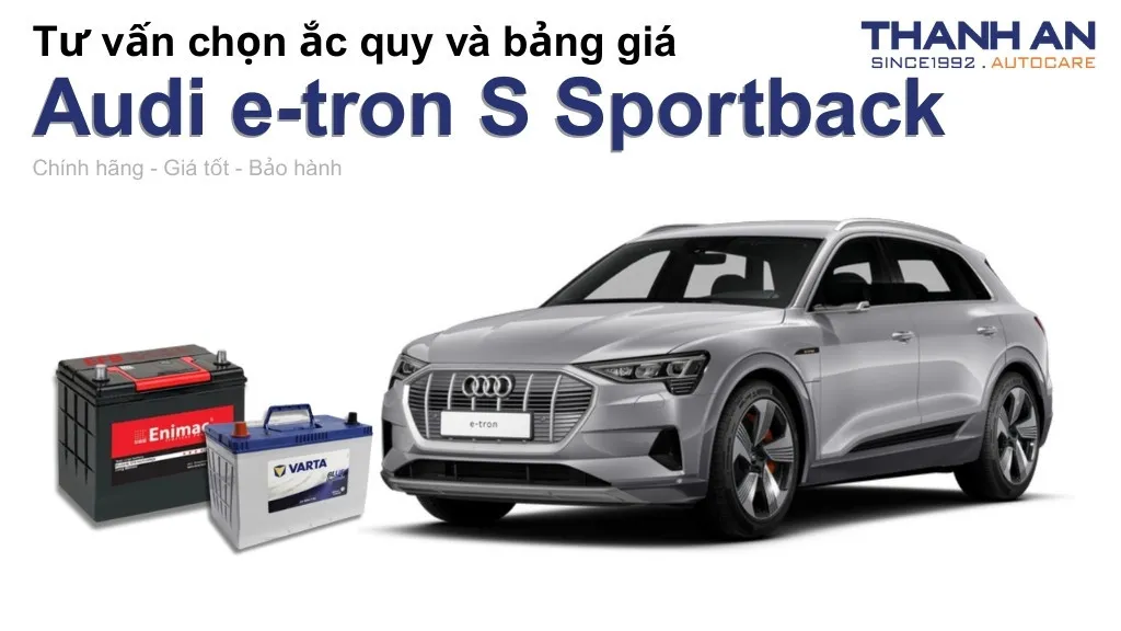 Bình ắc quy xe Audi e-tron S Sportback loại nào tốt? Bảng giá mới nhất