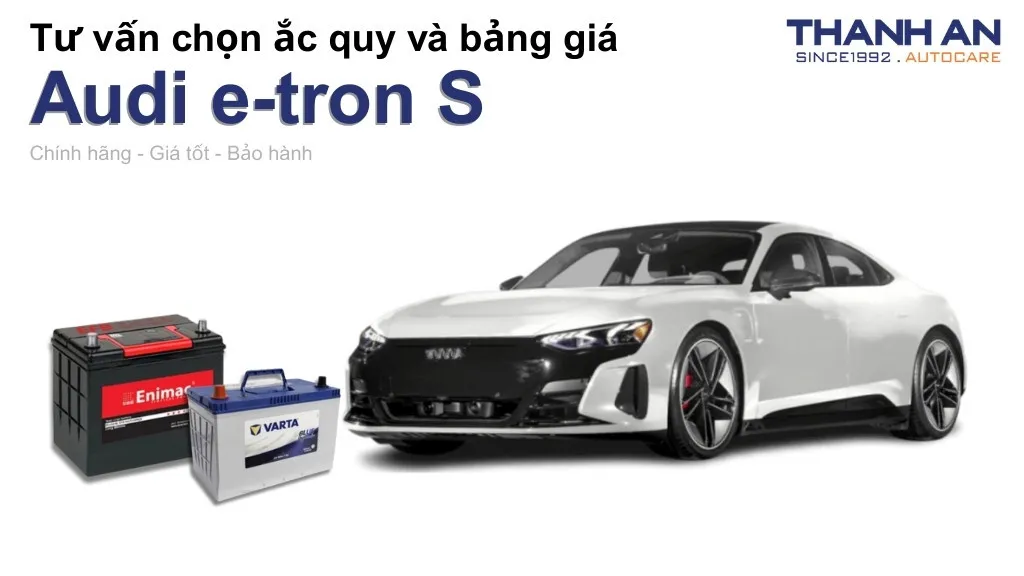 Bình ắc quy xe Audi e-tron S loại nào tốt? Bảng giá mới nhất