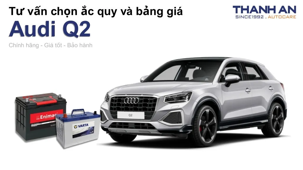 Bình ắc quy xe Audi Q2 loại nào tốt? Bảng giá mới nhất