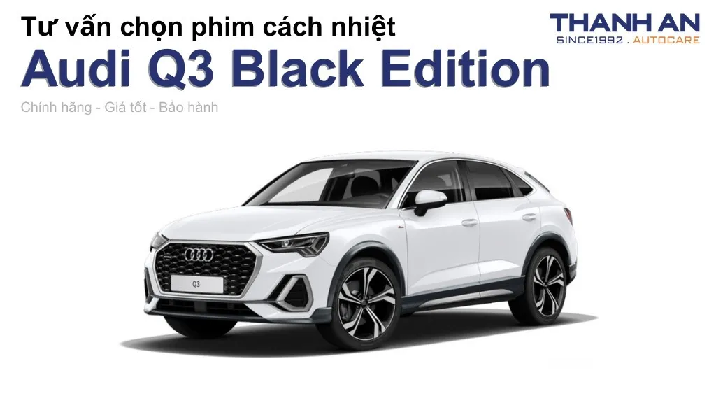 Dán phim cách nhiệt xe Audi Q3 Black Edition loại nào tốt? Bảng giá mới nhất