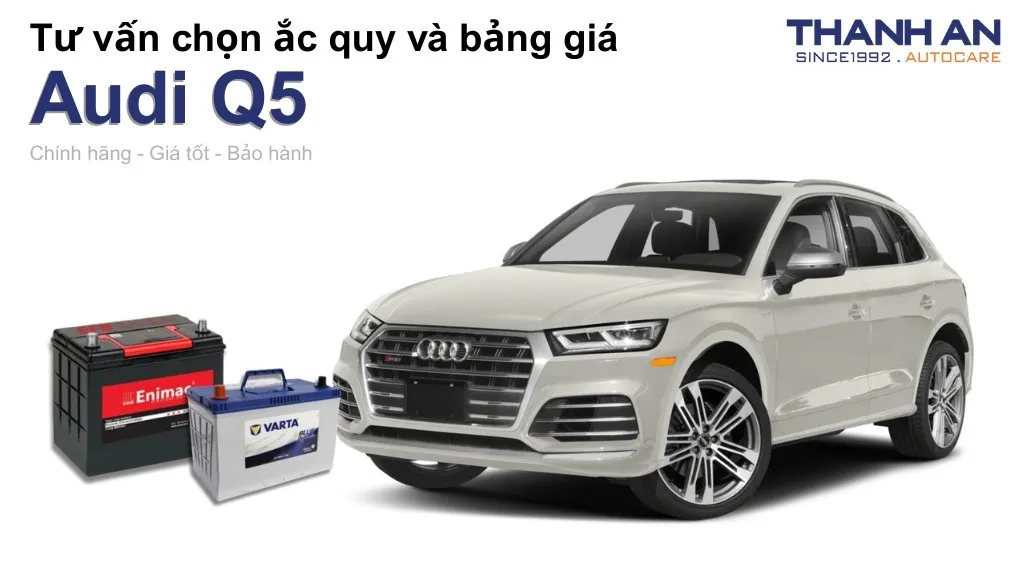 Bình ắc quy xe Audi Q5 loại nào tốt? Bảng giá mới nhất