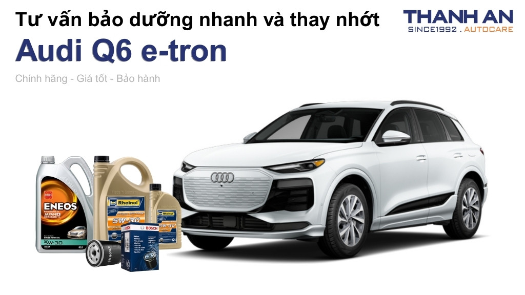 Dầu nhớt xe Audi Q6 e-tron loại nào tốt? Bảng giá mới nhất