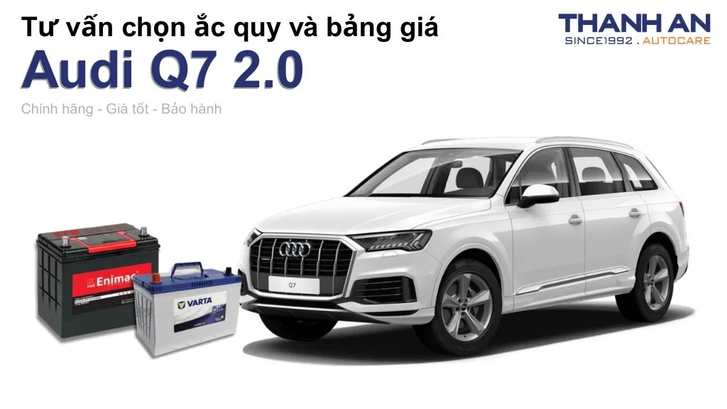 Bình ắc quy xe Audi Q7 2.0 loại nào tốt? Bảng giá mới nhất