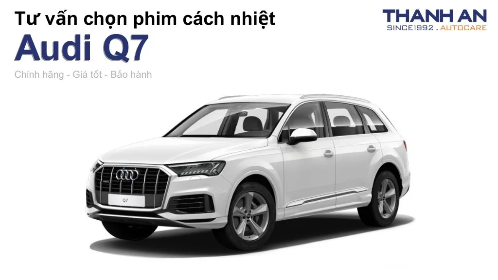 Dán phim cách nhiệt xe Audi Q7 loại nào tốt? Bảng giá mới nhất