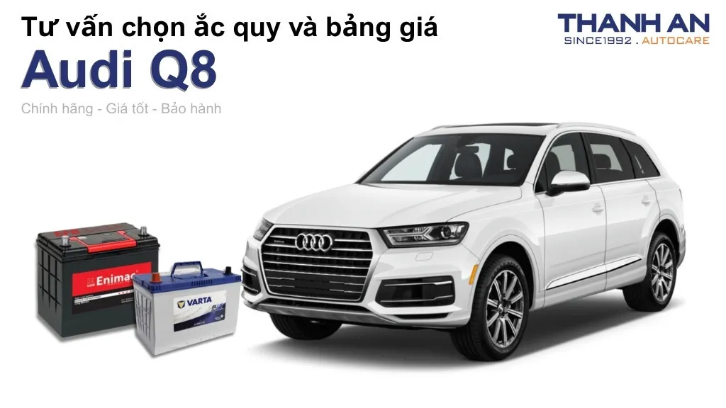 Bình ắc quy xe Audi Q8 loại nào tốt? Bảng giá mới nhất