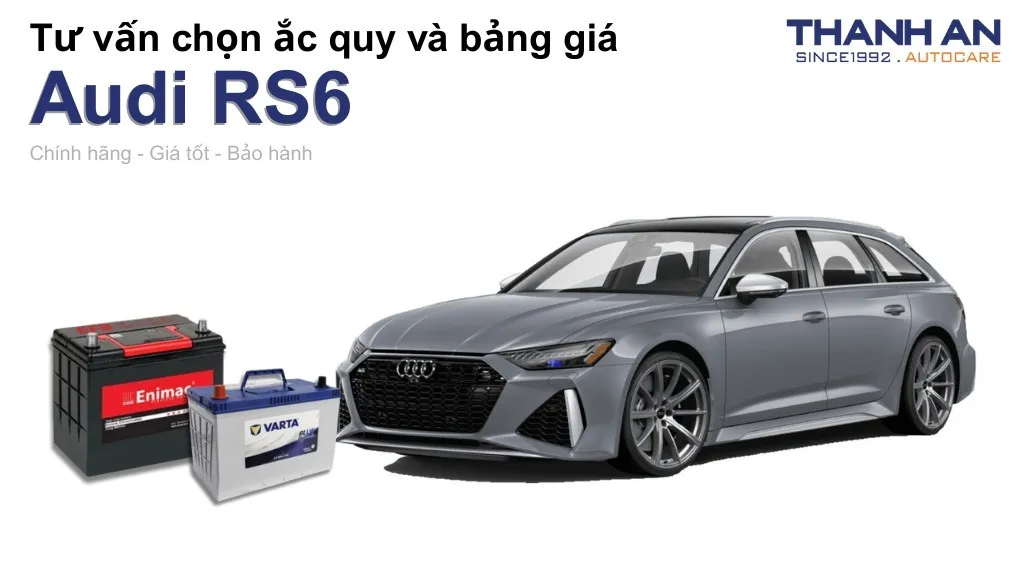 Bình ắc quy xe Audi RS6 loại nào tốt? Bảng giá mới nhất
