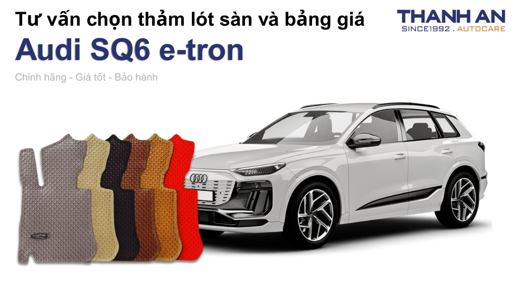 Thảm lót sàn xe Audi SQ6 e-tron loại nào tốt? Bảng giá mới nhất