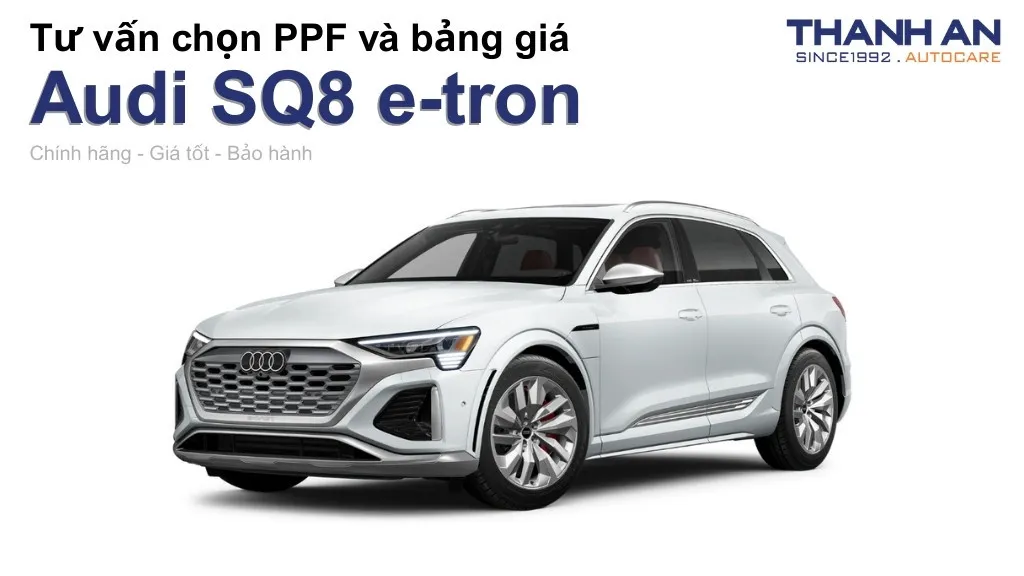Dán PPF xe Audi SQ8 e-tron loại nào tốt? Bảng giá mới nhất