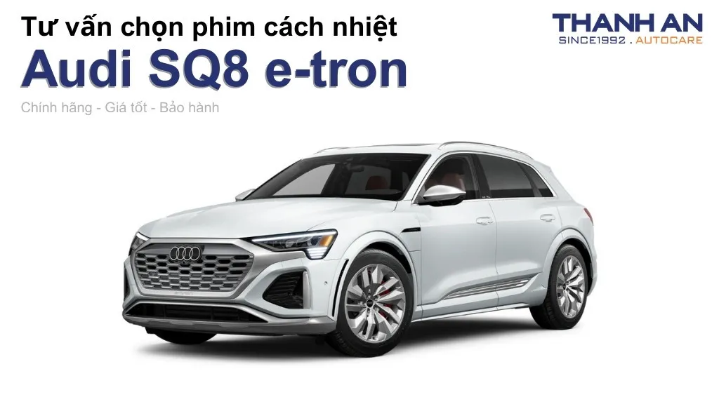 Dán phim cách nhiệt xe Audi SQ8 e-tron loại nào tốt? Bảng giá mới nhất
