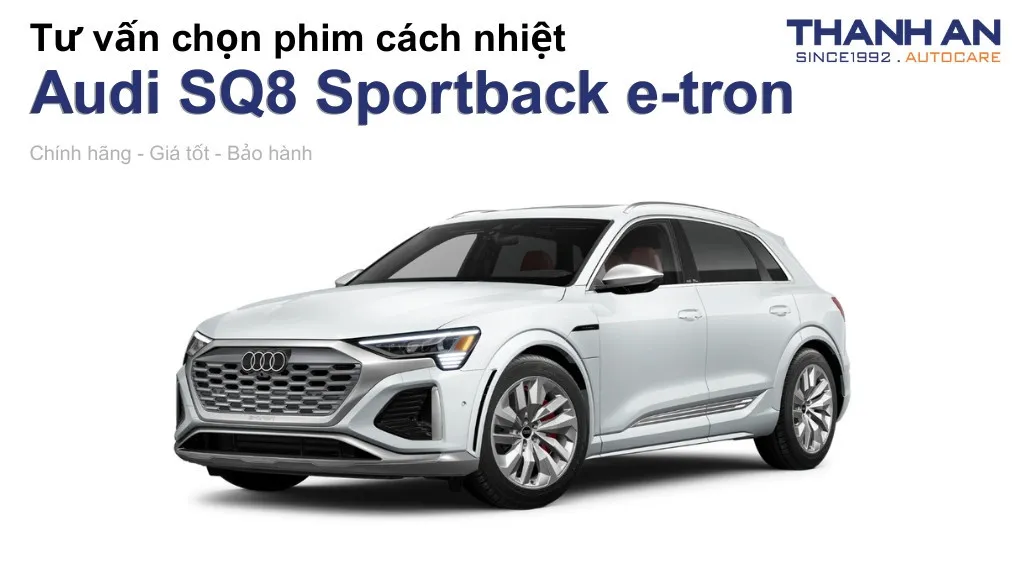 Dán phim cách nhiệt xe Audi SQ8 Sportback e-tron loại nào tốt? Bảng giá mới nhất