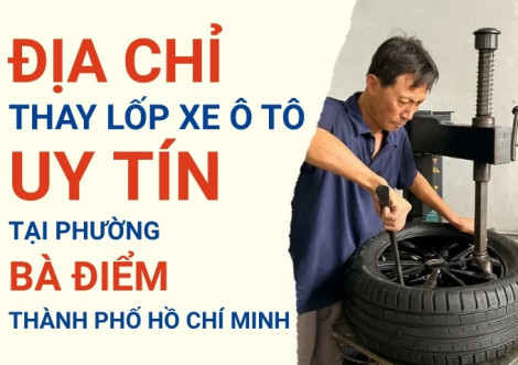 Top 7+ địa chỉ cửa hàng thay lốp xe ô tô uy tín tại Xã Bà Điểm TpHCM