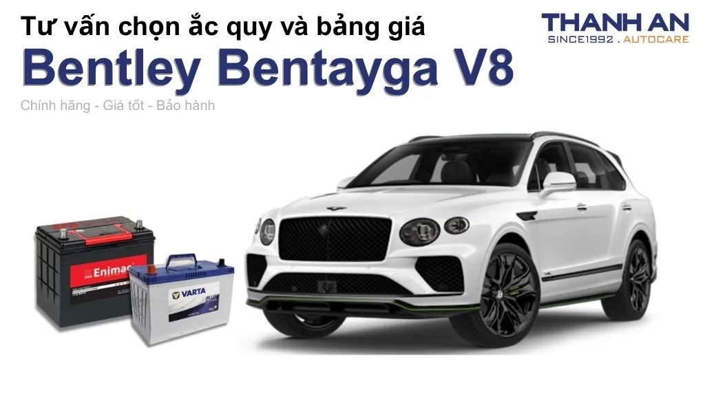 Bình ắc quy xe Bentley Bentayga V8 loại nào tốt? Bảng giá mới nhất