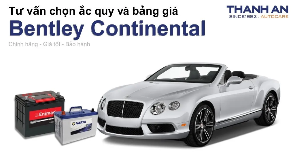 Bình ắc quy xe Bentley Continental loại nào tốt? Bảng giá mới nhất