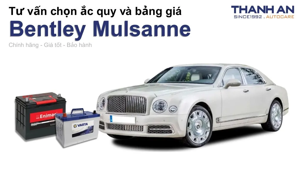 Bình ắc quy xe Bentley Mulsanne loại nào tốt? Bảng giá mới nhất