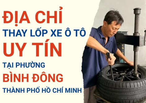 Top 7+ địa chỉ cửa hàng thay lốp xe ô tô uy tín tại Phường Bình Đông TpHCM