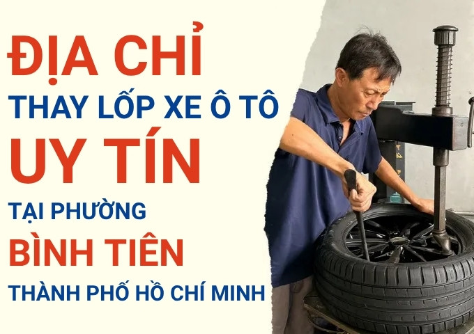 Top 7+ địa chỉ cửa hàng thay lốp xe ô tô uy tín tại Phường Bình Tiên TpHCM