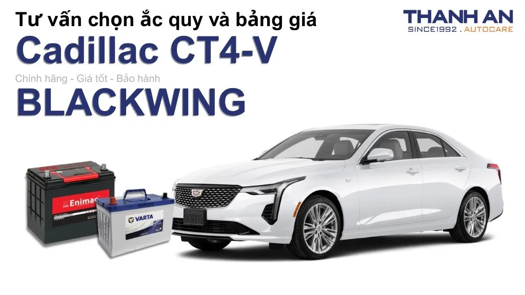 Bình ắc quy xe Cadillac CT4-V BLACKWING loại nào tốt? Bảng giá mới nhất