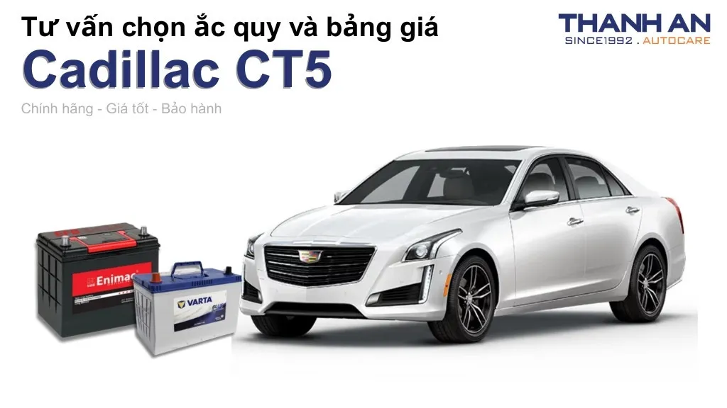 Bình ắc quy xe Cadillac CT5 loại nào tốt? Bảng giá mới nhất