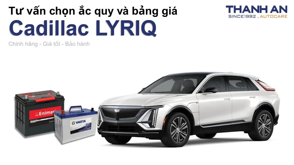 Bình ắc quy xe Cadillac LYRIQ loại nào tốt? Bảng giá mới nhất