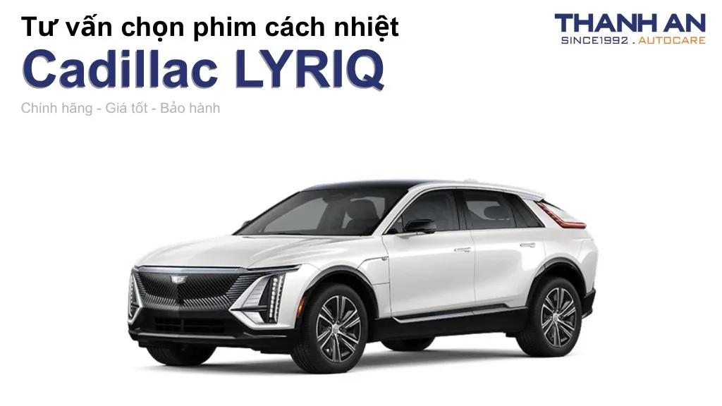 Dán phim cách nhiệt xe Cadillac LYRIQ loại nào tốt? Bảng giá mới nhất