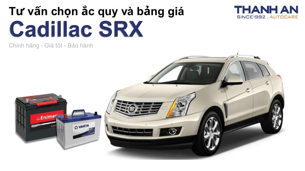 Bình ắc quy xe Cadillac SRX loại nào tốt? Bảng giá mới nhất