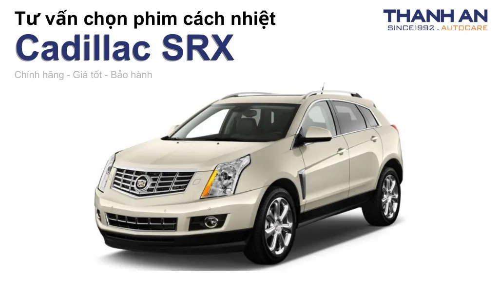 Dán phim cách nhiệt xe Cadillac SRX loại nào tốt? Bảng giá mới nhất