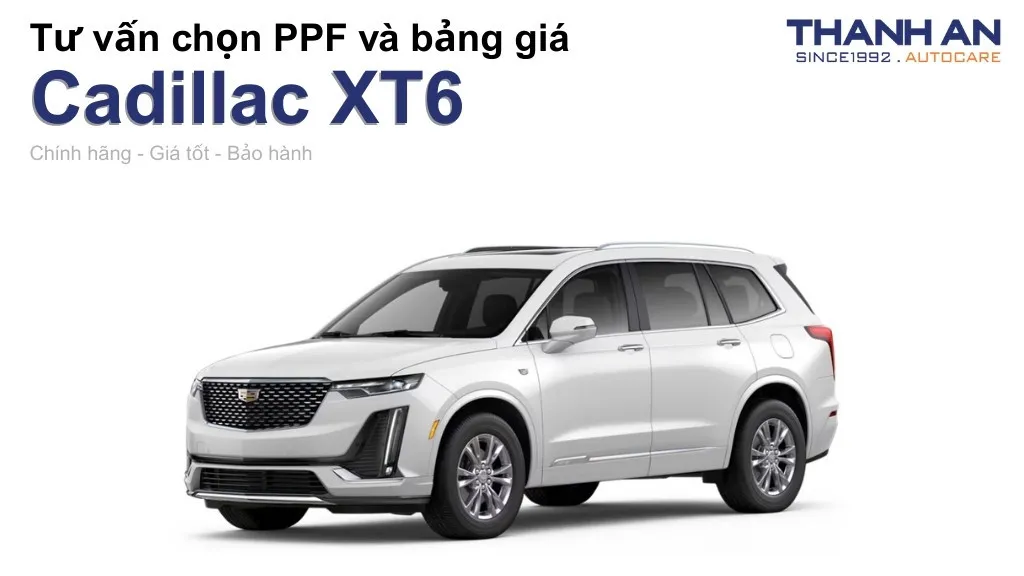 Dán PPF xe Cadillac XT6 loại nào tốt? Bảng giá mới nhất