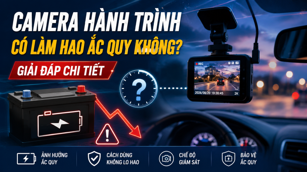 Camera Hành Trình Có Làm Hao Ắc Quy Không? Giải Đáp Chi Tiết