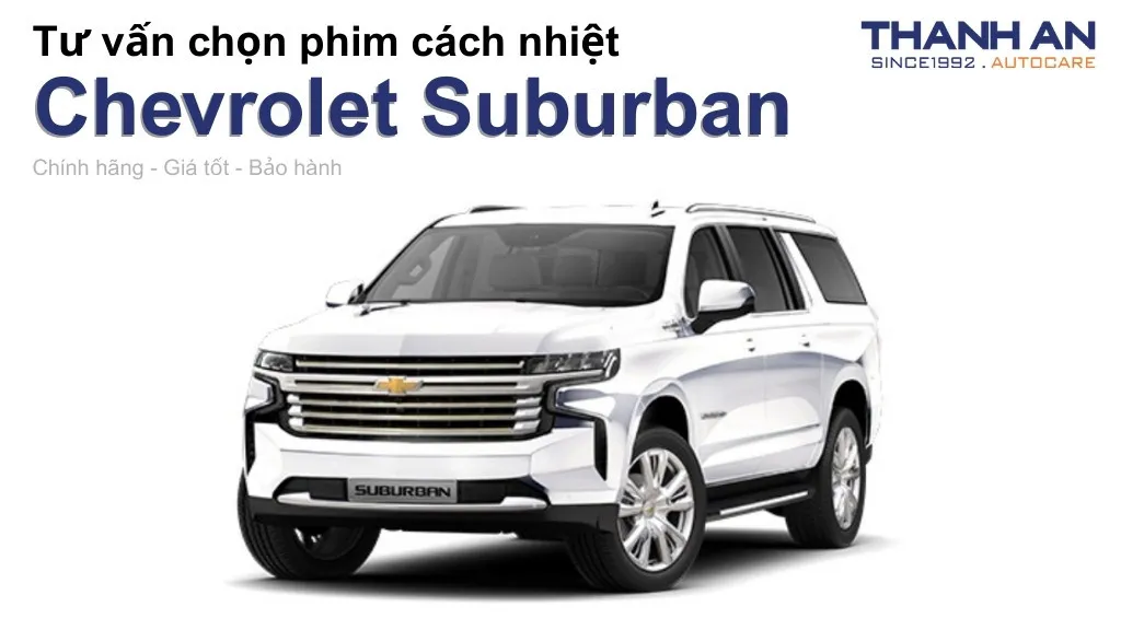 Dán phim cách nhiệt xe Chevrolet Suburban loại nào tốt? Bảng giá mới nhất
