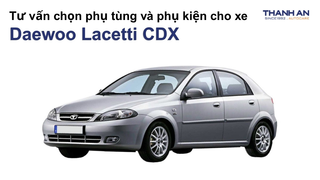 Phụ tùng và phụ kiện xe Daewoo Lacetti CDX