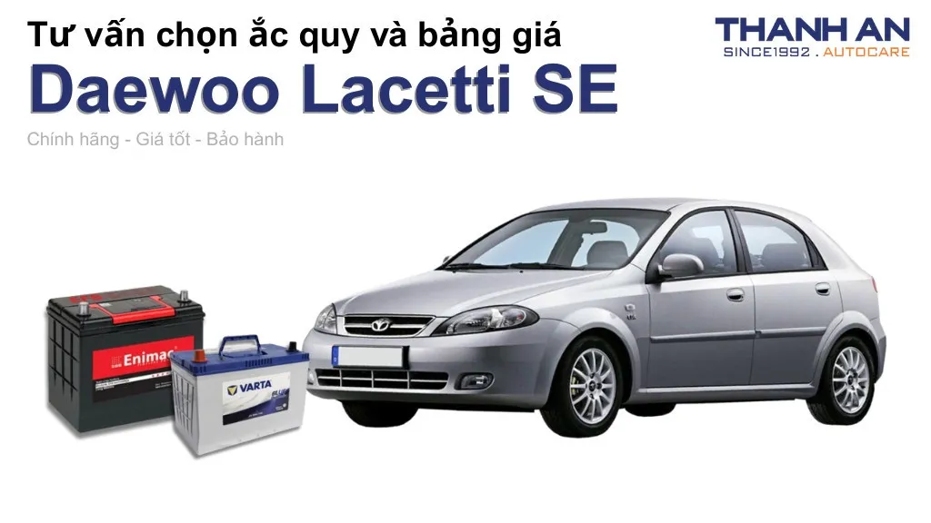 Bình ắc quy xe Daewoo Lacetti SE loại nào tốt? Bảng giá mới nhất