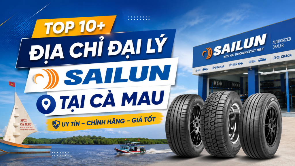 Top 10+ Địa Chỉ Đại Lý Lốp Sailun Tại Cà Mau Uy Tín