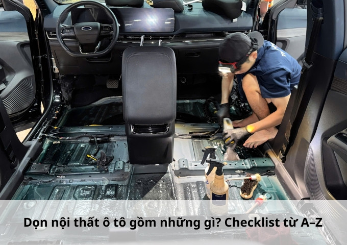 Dọn nội thất ô tô gồm những gì? Checklist từ A–Z