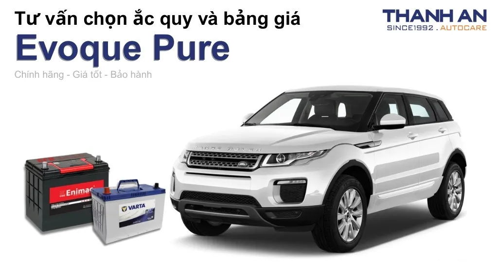 Bình ắc quy xe Evoque Pure loại nào tốt? Bảng giá mới nhất