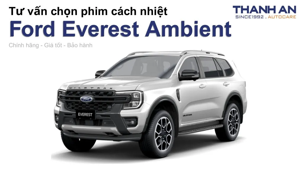 Dán phim cách nhiệt xe Ford Everest Ambient loại nào tốt? Bảng giá mới nhất