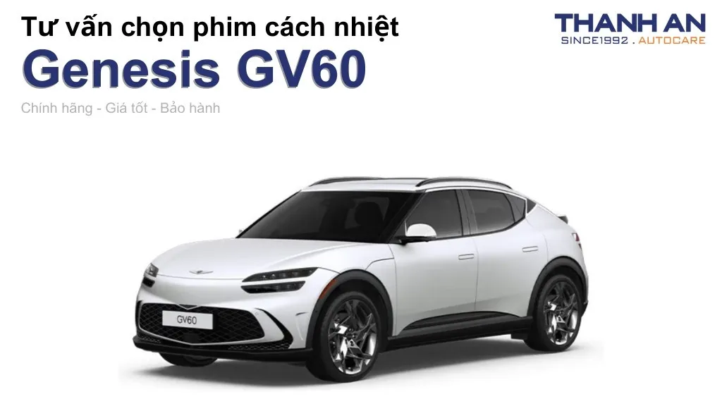Dán phim cách nhiệt xe Genesis GV60 loại nào tốt? Bảng giá mới nhất