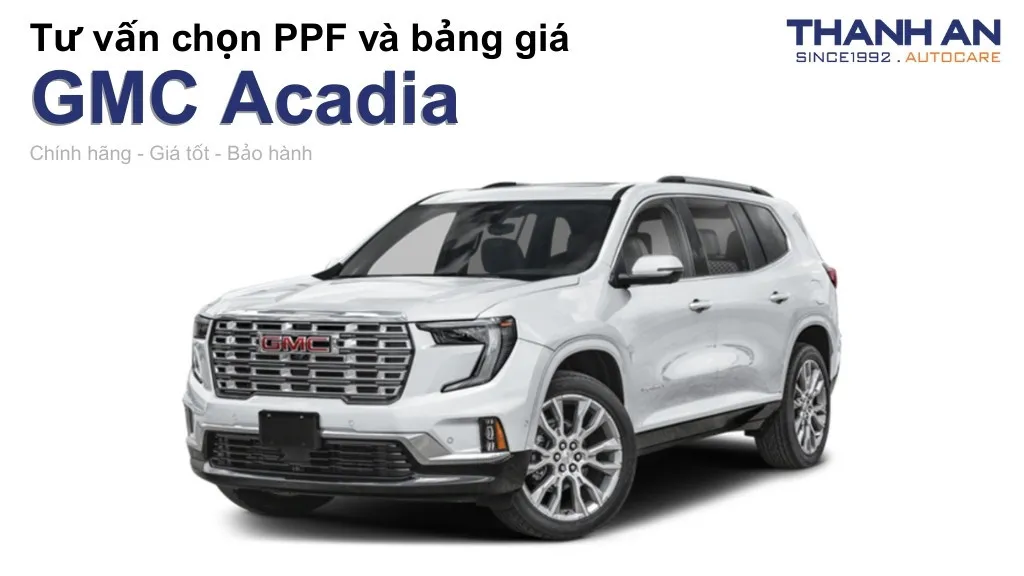 Dán PPF xe GMC Acadia loại nào tốt? Bảng giá mới nhất