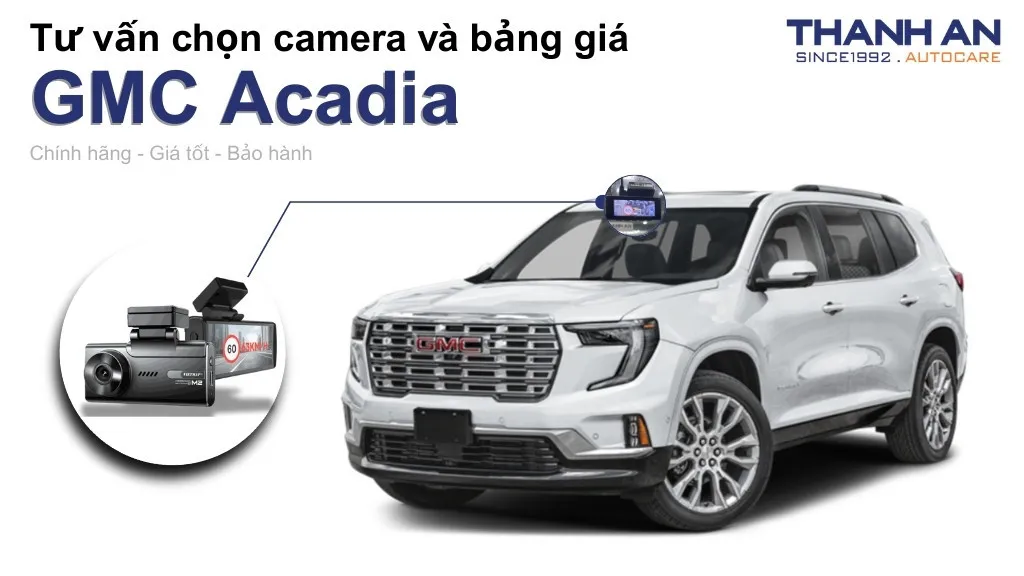 Camera hành trình xe GMC Acadia loại nào tốt? Bảng giá mới nhất