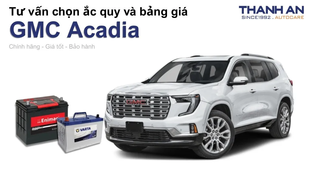 Bình ắc quy xe GMC Acadia loại nào tốt? Bảng giá mới nhất