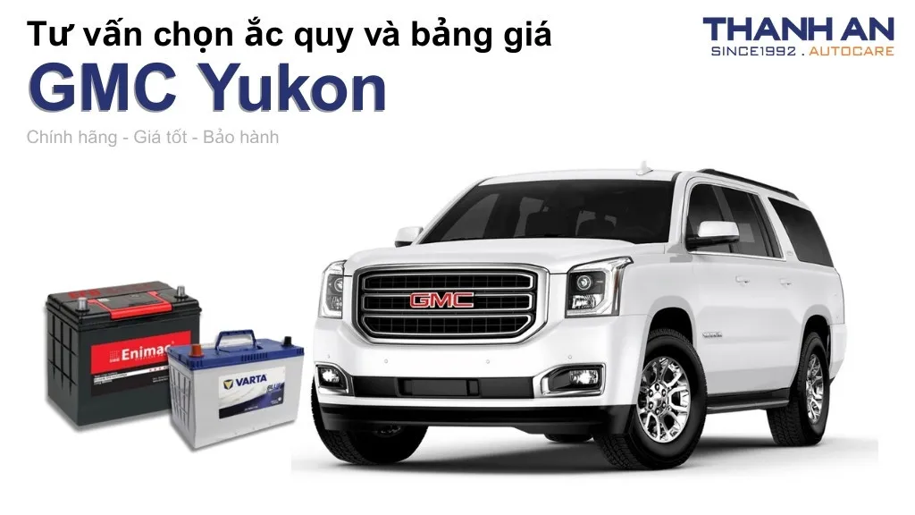 Bình ắc quy xe GMC Yukon loại nào tốt? Bảng giá mới nhất