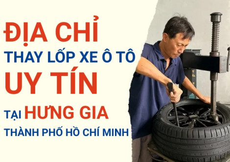 Top 7+ địa chỉ cửa hàng thay lốp xe ô tô uy tín tại Hưng Gia TpHCM