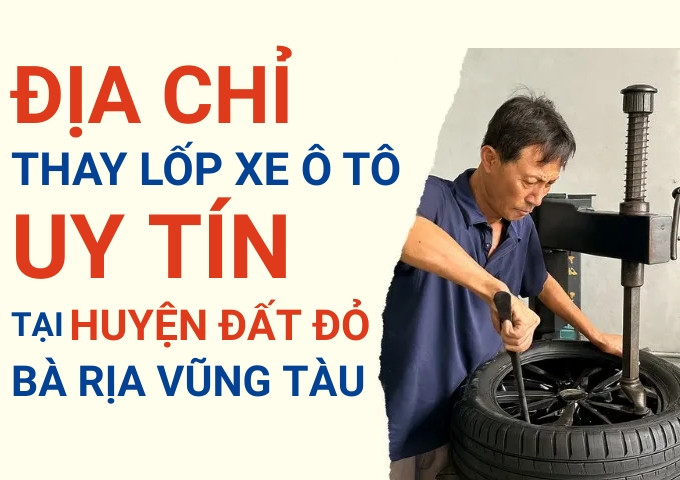 Thay lốp xe ô tô tại Huyện Đất Đỏ: Giao từ TPHCM, giá tốt, date mới