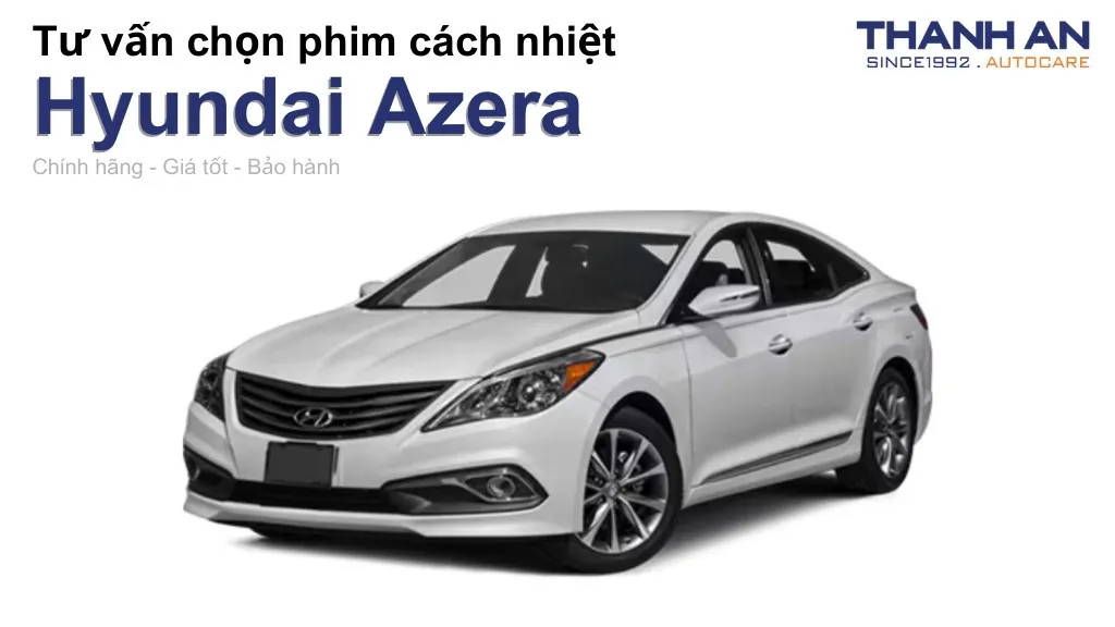 Dán phim cách nhiệt xe Hyundai Azera loại nào tốt? Bảng giá mới nhất