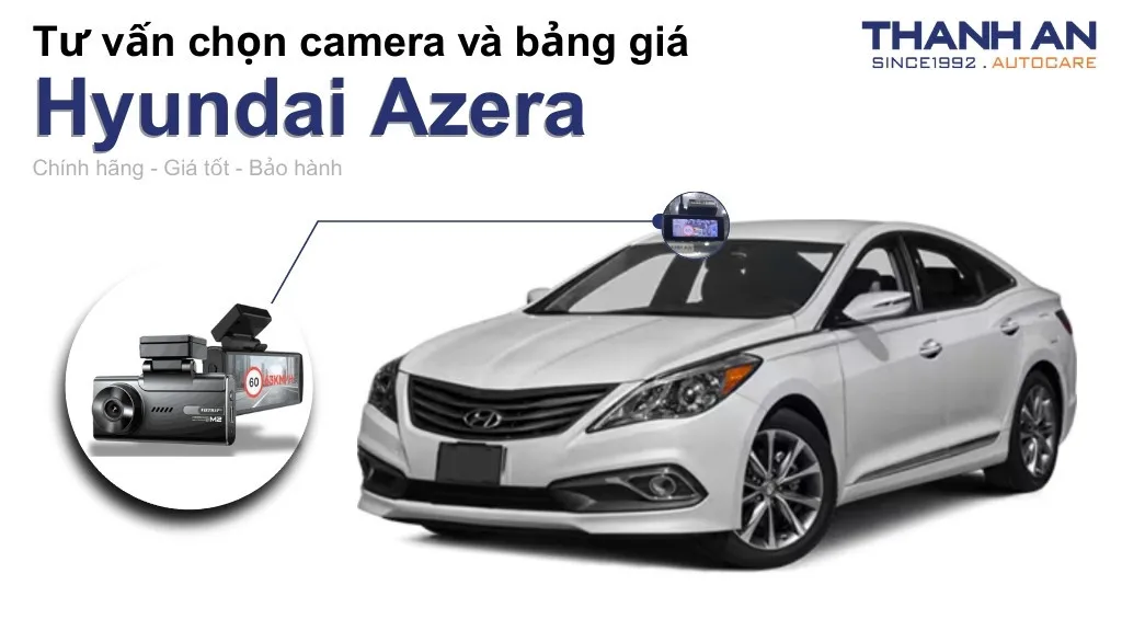 Camera hành trình xe Hyundai Azera loại nào tốt? Bảng giá mới nhất