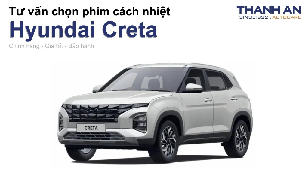 Dán phim cách nhiệt xe Hyundai Creta loại nào tốt? Bảng giá mới nhất